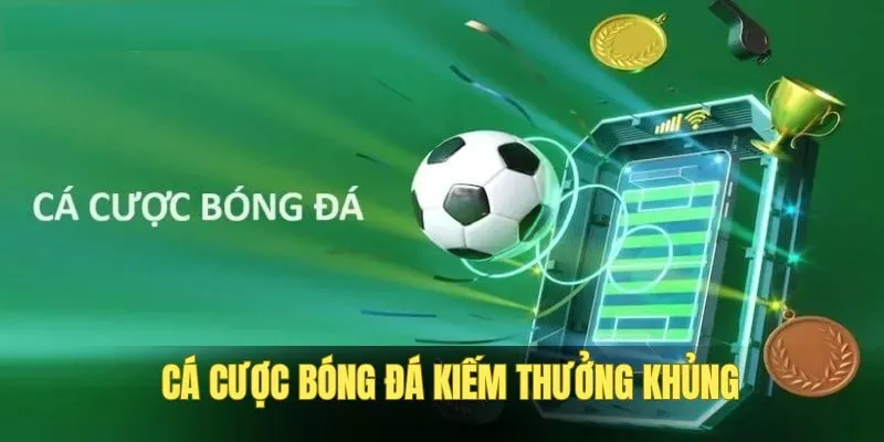 Cá Cược Bóng Đá - Giúp Newbie Hiểu Đặc Điểm, Dạng Kèo