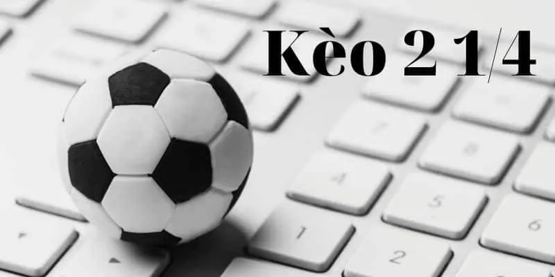Kèo 2 1/4: Giải Mã Tỷ Lệ Chấp Và Những Điểm Đáng Chú Ý