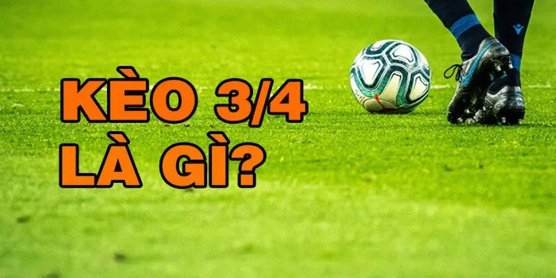 Giới thiệu đôi điều về kèo 3/4 trong bóng đá