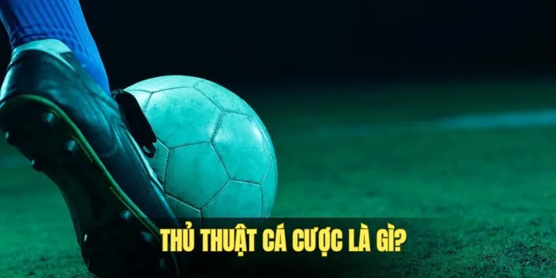 Hiểu thế nào về thủ thuật cá cược?